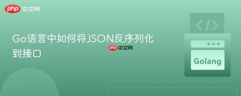 go语言中如何将json反序列化到接口