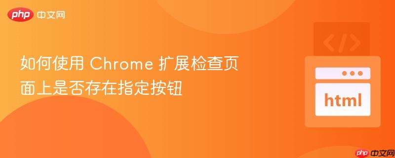 如何使用 chrome 扩展检查页面上是否存在指定按钮