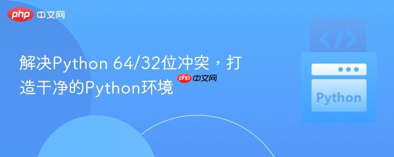 解决python 64/32位冲突,打造干净的python环境