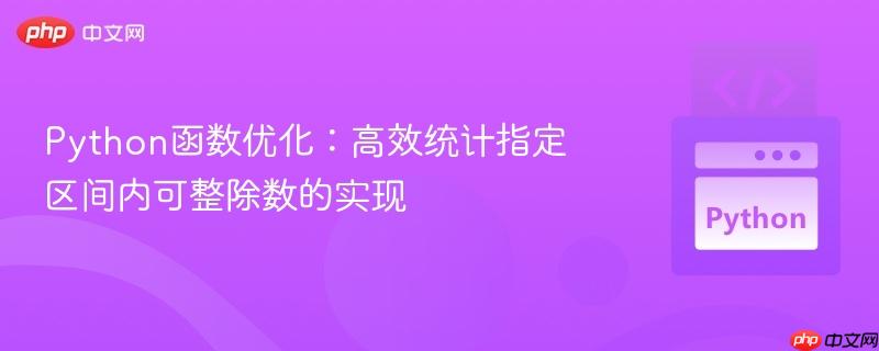 Python函数优化:高效统计指定区间内可整除数的实现