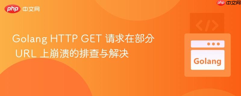 golang http get 请求在部分 url 上崩溃的排查与解决