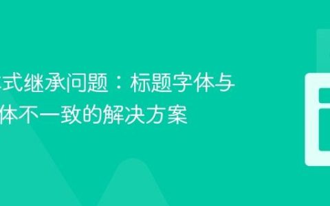 CSS 样式继承问题：标题字体与正文字体不一致的解决方案