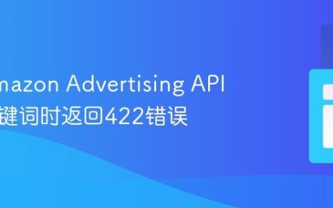 解决Amazon Advertising API创建关键词时返回422错误