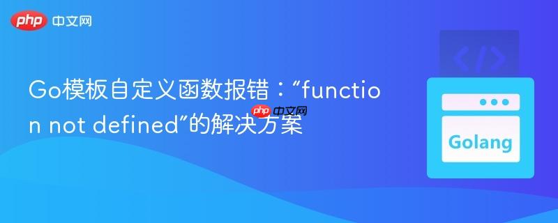 go模板自定义函数报错:“function not defined”的解决方案
