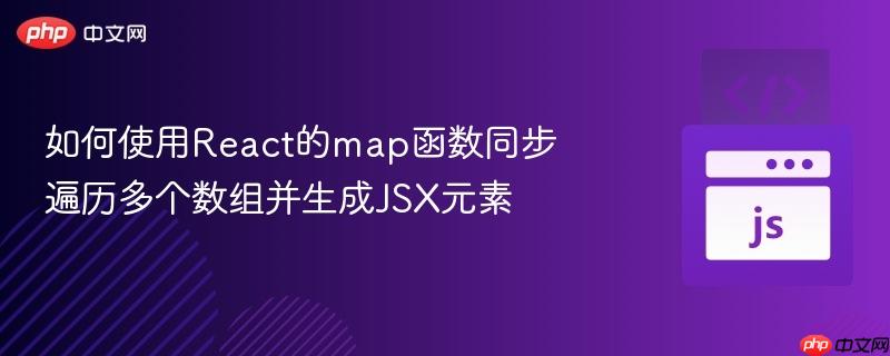 如何使用react的map函数同步遍历多个数组并生成jsx元素