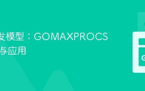 Go 并发模型：GOMAXPROCS 的理解与应用