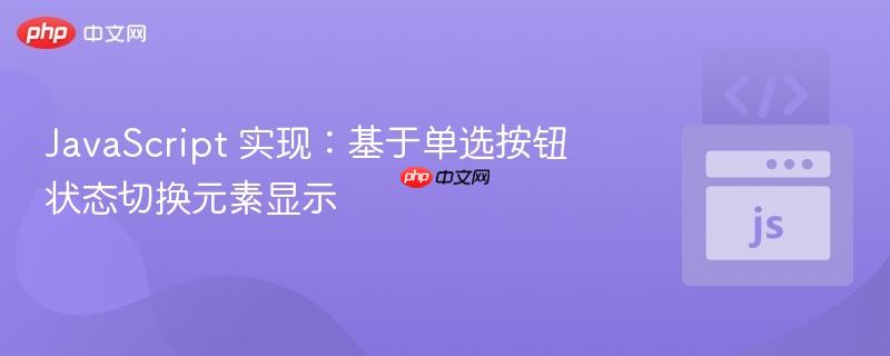 JavaScript 实现:基于单选按钮状态切换元素显示