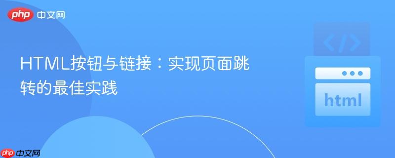 HTML按钮与链接:实现页面跳转的最佳实践