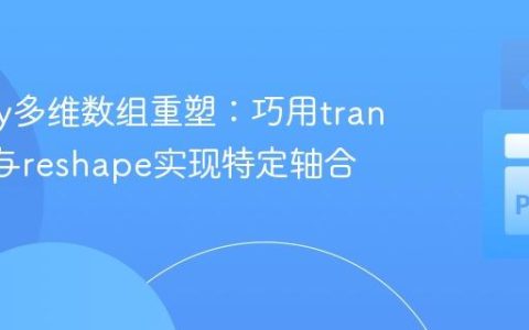 NumPy多维数组重塑：巧用transpose与reshape实现特定轴合并