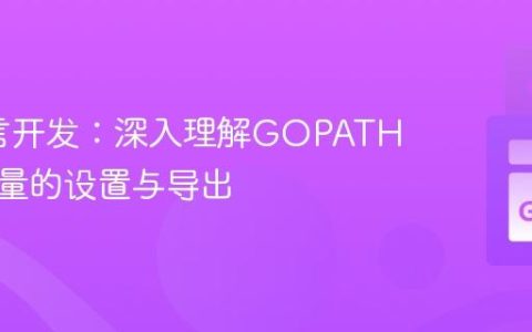Go语言开发：深入理解GOPATH环境变量的设置与导出