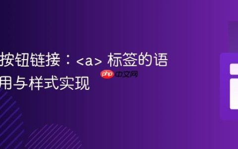 HTML按钮链接： 标签的语义化应用与样式实现