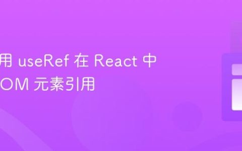 如何使用 useRef 在 React 中获取 DOM 元素引用