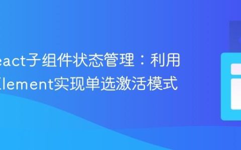 掌握React子组件状态管理：利用cloneElement实现单选激活模式