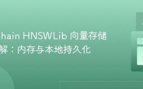 LangChain HNSWLib 向量存储机制详解：内存与本地持久化