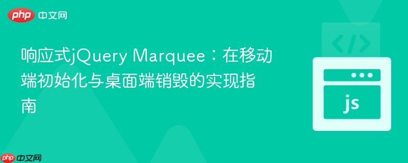 响应式jQuery Marquee:在移动端初始化与桌面端销毁的实现指南
