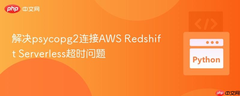 解决psycopg2连接aws redshift serverless超时问题