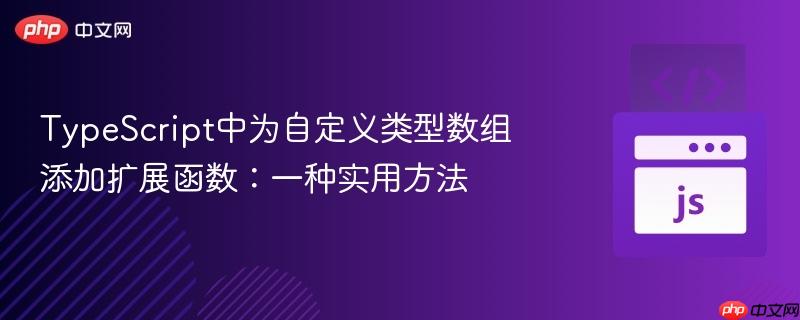 TypeScript中为自定义类型数组添加扩展函数:一种实用方法