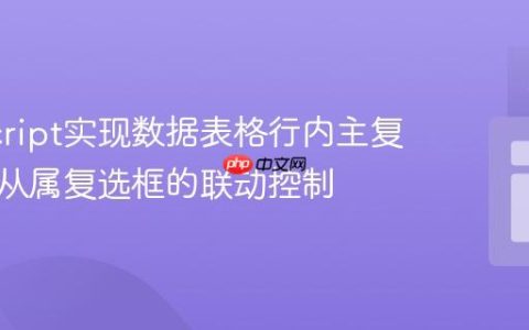 JavaScript实现数据表格行内主复选框与从属复选框的联动控制