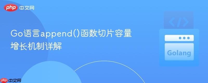 Go语言append()函数切片容量增长机制详解