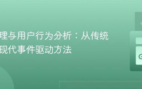 日志处理与用户行为分析：从传统解析到现代事件驱动方法