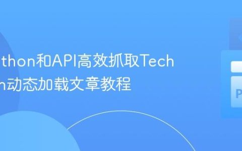 使用Python和API高效抓取TechCrunch动态加载文章教程