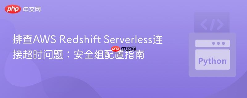 排查AWS Redshift Serverless连接超时问题:安全组配置指南