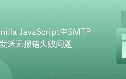 解决Vanilla JavaScript中SMTP JS邮件发送无报错失败问题