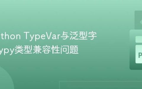 解决Python TypeVar与泛型字典的Mypy类型兼容性问题
