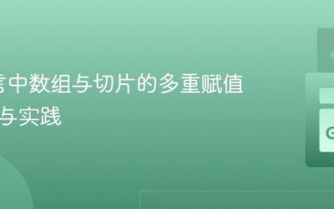 Go语言中数组与切片的多重赋值：原理与实践