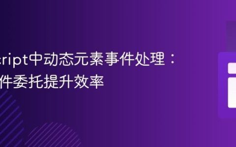 JavaScript中动态元素事件处理：使用事件委托提升效率