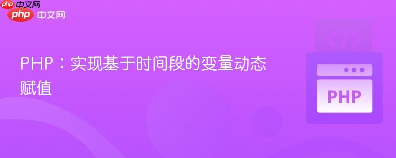 PHP:实现基于时间段的变量动态赋值