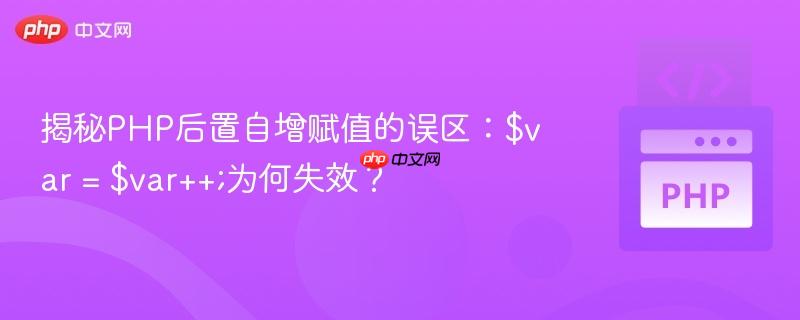 揭秘PHP后置自增赋值的误区：$var = $var++;为何失效？