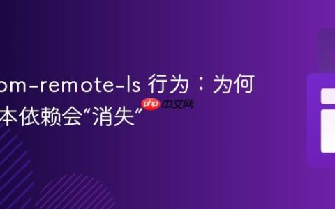 理解 npm-remote-ls 行为：为何特定版本依赖会“消失”
