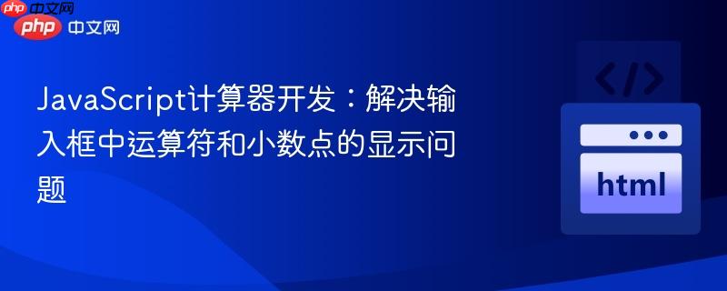 JavaScript计算器开发:解决输入框中运算符和小数点的显示问题