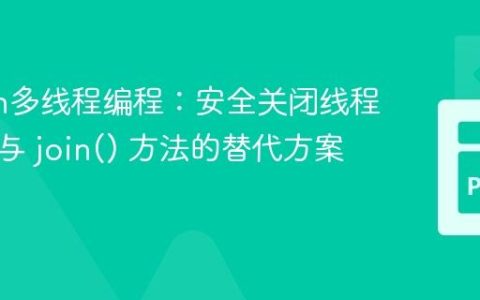 Python多线程编程：安全关闭线程的实践与 join() 方法的替代方案