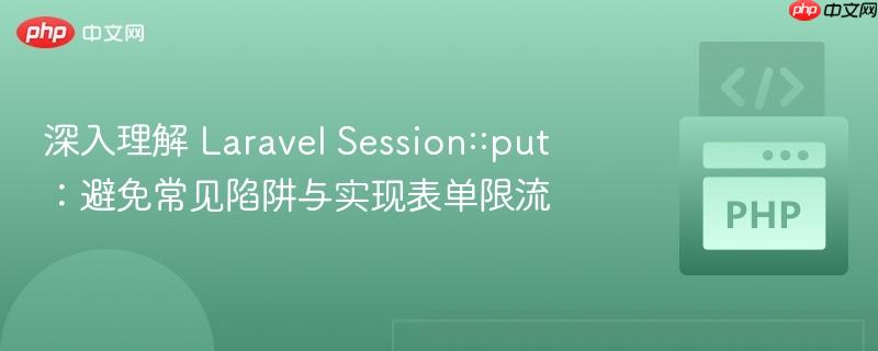 深入理解 Laravel Session::put:避免常见陷阱与实现表单限流