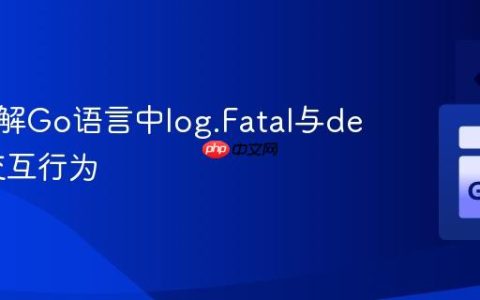 深入理解Go语言中log.Fatal与defer的交互行为