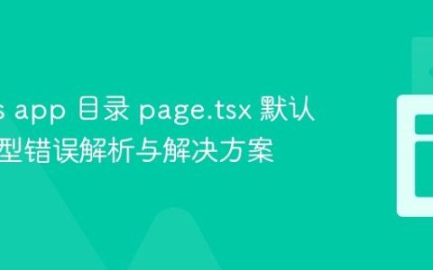 Next.js app 目录 page.tsx 默认导出类型错误解析与解决方案