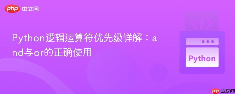 Python逻辑运算符优先级详解:and与or的正确使用