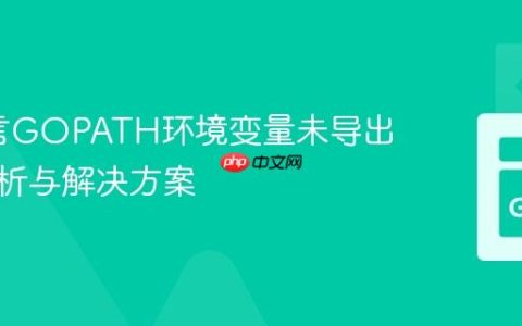 Go语言GOPATH环境变量未导出问题解析与解决方案