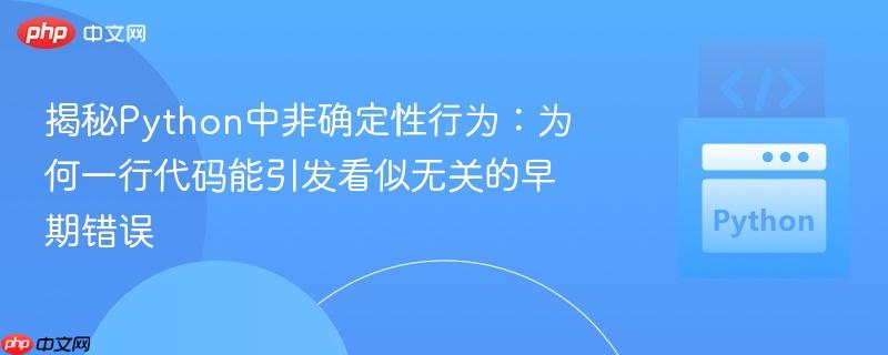 揭秘Python中非确定性行为:为何一行代码能引发看似无关的早期错误