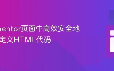 在Elementor页面中高效安全地嵌入自定义HTML代码