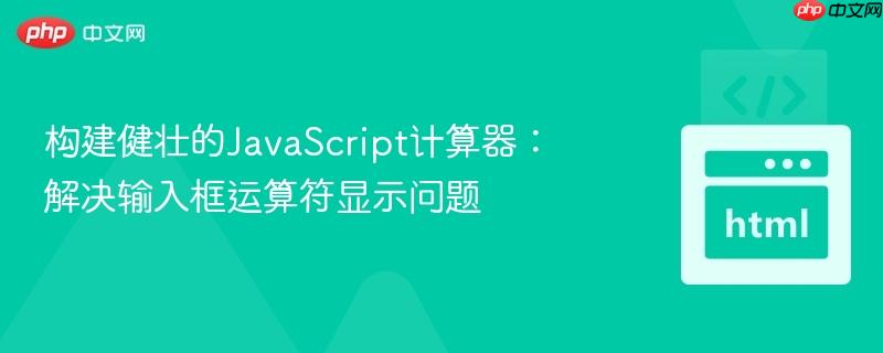 构建健壮的JavaScript计算器:解决输入框运算符显示问题
