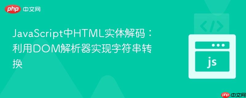JavaScript中HTML实体解码:利用DOM解析器实现字符串转换