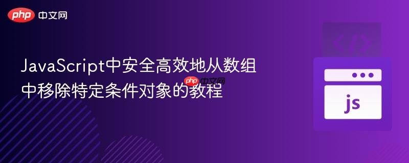 JavaScript中安全高效地从数组中移除特定条件对象的教程