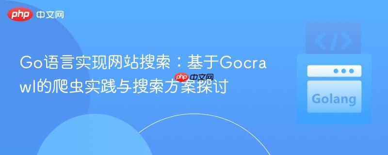 Go语言实现网站搜索：基于Gocrawl的爬虫实践与搜索方案探讨