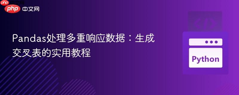 Pandas处理多重响应数据:生成交叉表的实用教程