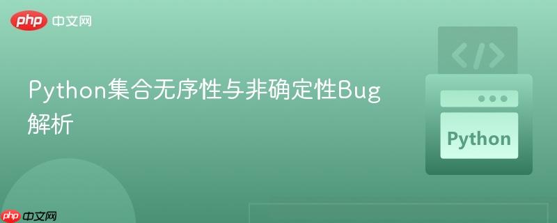 Python集合无序性与非确定性Bug解析