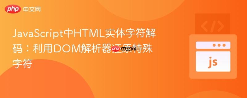 JavaScript中HTML实体字符解码:利用DOM解析器还原特殊字符