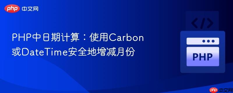 PHP中日期计算:使用Carbon或DateTime安全地增减月份